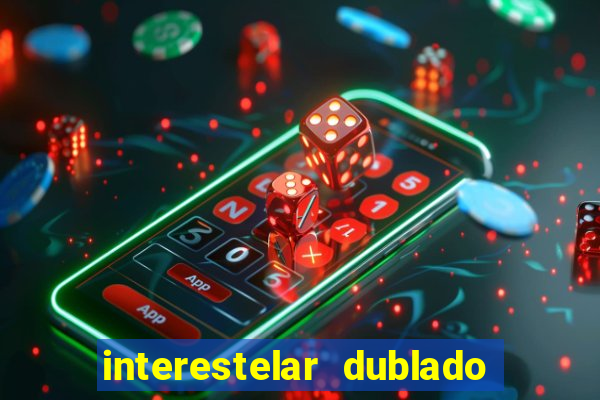 interestelar dublado 4k interestelar filme completo dublado 4k